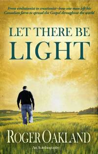 Let There Be Light: From evolutionist to creationist - an autobiography: From Evolutionist to...