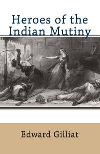 Heroes of the Indian Mutiny by Gilliat. Edward: