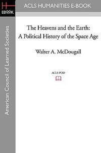 cover of The Heavens and the Earth : A Political History of the Space Age