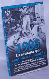 image of 1985, La semana que cambio a Colombia. 9 cronistas reconstruyen 9 infaustos dias en los que el pais se lleno de dolor