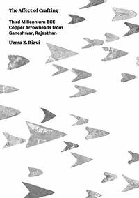 The Affect of Crafting: Third Millennium BCE Copper Arrowheads from Ganeshwar, Rajasthan