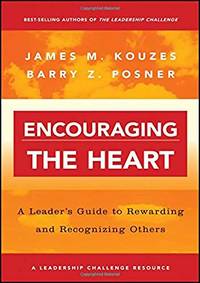 Encouraging the Heart: A Leader's Guide to Rewarding and Recognizing Others