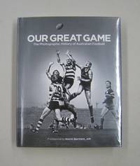 image of Our Great Game: The Photographic History of Australian Football