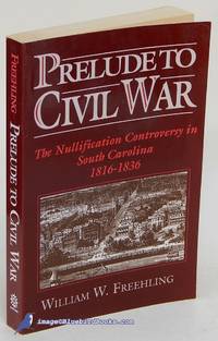 Prelude to Civil War: The Nullification Controversy in South Carolina,  1816-1836