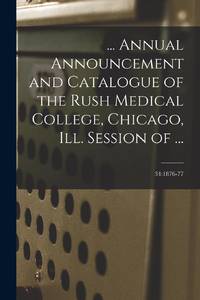 ... Annual Announcement and Catalogue of the Rush Medical College, Chicago, Ill. Session of ...; 34:1876-77