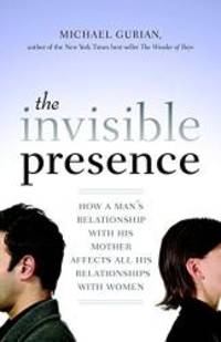 image of The Invisible Presence: How a Man's Relationship with His Mother Affects All His Relationships with Women
