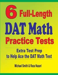 6 Full-Length DAT Math Practice Tests: Extra Test Prep to Help Ace the DAT Math Test