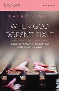 When God Doesn't Fix It Bible Study Guide: Learning to Walk in God's Plans Instead of Our...