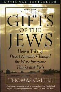 The Gifts of the Jews How a Tribe of Desert Nomads Changed the Way Everyone Thinks and Feels