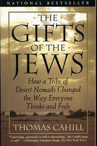 The Gifts of the Jews  How a Tribe of Desert Nomads Changed the Way  Everyone Thinks and Feels by Cahill, Thomas - 1999