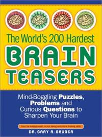 The World's 200 Hardest Brain Teasers : Mind-Boggling Puzzles, Problems, and Curious Questions to...