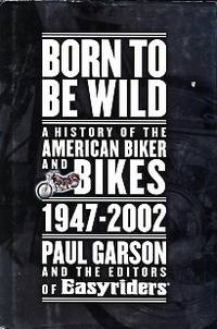 Born To Be Wild: A History Of The American Biker And Bikes, 1947-2002