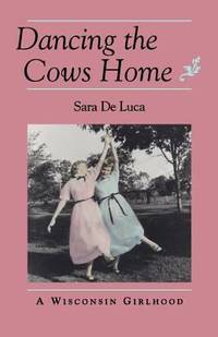 Dancing the Cows Home : A Wisconsin Girlhood