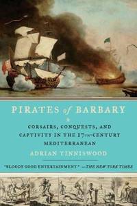 Pirates of Barbary: Corsairs Conquests and Captivity in the Seventeenth Century Mediterranean