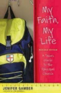 My Faith, My Life, Revised Edition : A Teen's Guide to the Episcopal Church