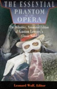 The Essential Phantom of the Opera: The Definitive Annotated Edition of Gaston Leroux's...