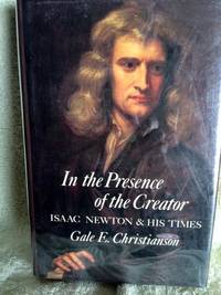 In the Presence of the Creator: Isaac Newton and His Times by Christianson, Gale E - 1984