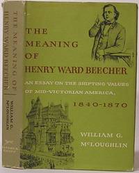 image of The Meaning of Henry Ward Beecher: An Essay on the Shifting Values of Mid-Victorian America, 1840-1870