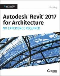 Autodesk Revit 2017 for Architecture : No Experience Required