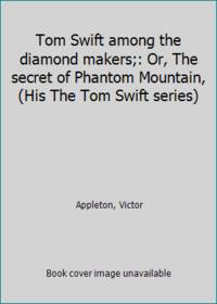 Tom Swift among the diamond makers;: Or, The secret of Phantom Mountain, (His The Tom Swift series) by Appleton, Victor - 1911