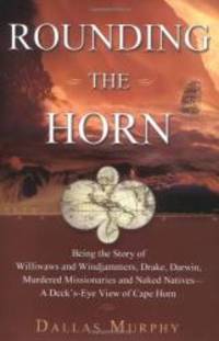 image of Rounding The Horn: Being The Story Of Williwaws And Windjammers, Drake, Darwin, Murdered Missionaries And Naked Natives--a Deck's-eye View Of Cape Horn