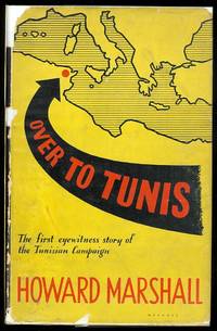 OVER TO TUNIS: THE COMPLETE STORY OF THE NORTH AFRICAN CAMPAIGN. by Marshall, Howard - 1943