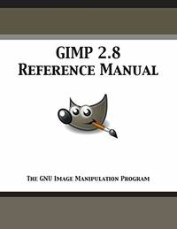 GIMP 2.8 Reference Manual: The GNU Image Manipulation Program