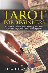 Tarot for Beginners : A Guide to Psychic Tarot Reading, Real Tarot Card Meanings, and Simple...