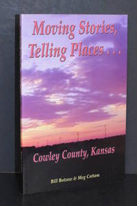 Moving Stories, Telling Places....Cowley County, Kansas by Meg Cottam Bill Botzow - Paperback - 2000 - from Walnut Valley Books/Books by White (SKU: 007651)