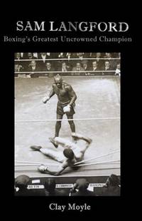 Sam Langford: Boxing's Greatest Uncrowned Champion