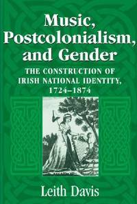 Music, Postcolonialism, and Gender: The Construction of Irish National Identity, 1724-1874