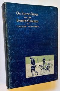 On Snow-Shoes to the Barren Grounds: Twenty-Eight Hundred Miles After Musk-Oxen and Wood-Bison