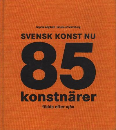 SVENSK KONST NU. 85 KONSTNÄRER FÖDDA EFTER 1960.