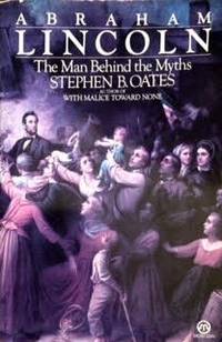 Abraham Lincoln: The Man Behind the Myths Oates, Stephen B