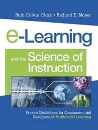 E-Learning and the Science of Instruction : Proven Guidelines for Consumers and Designers of...