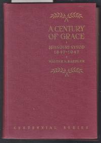 image of A Century of Grace - Missouri Sinod 1847-1947