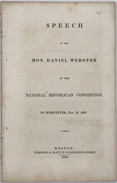 SPEECH OF HON. DANIEL WEBSTER AT THE NATIONAL REPUBLICAN CONVENTION, in Worcester, Oct. 12, 1832