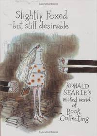 image of Slightly Foxed - but still desirable: Ronald Searle's Wicked World of Book Collecting
