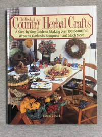 The Book Of Country Herbal Crafts: A Step-By-Step Guide To Making Over 100 Beautiful Wreaths,...