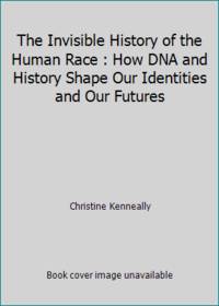 The Invisible History of the Human Race: How DNA and History Shape Our Identities and Our Futures