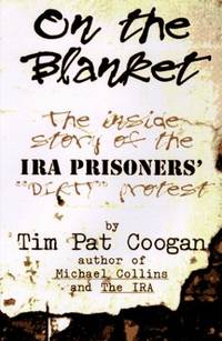 On the Blanket: The inside Story of the IRA Prisoners&#039; Dirty Protest by Coogan, Tim Pat