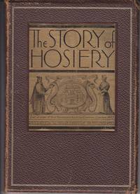 The Story of Hosiery / Designed and Written For May Hosiery Mills, Inc. in Burlington North Carolina, Manufacturers of B. V. May Hose by Taylor, Wesley - 1931