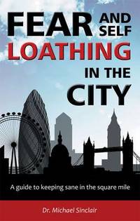 Fear and Self-Loathing in the City: A Guide to Keeping Sane in the Square Mile