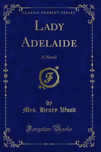 Lady Adelaide: A Novel Classic Reprint