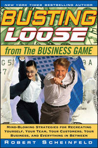 Busting Loose From the Business Game: Mind-Blowing Strategies for Recreating Yourself, Your Team,...
