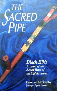 image of The Sacred Pip. Black Elk's Account of the Seven Rites of the Oglala Sioux