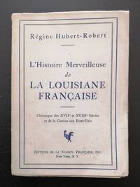 L'histoire merveilleuse de la Louisiane française. Chronique des XVIIe et XVIIIe siècles et de la cession aux Etats-Unis.