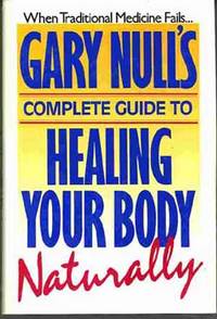 GARY NULL'S COMPLETE GUIDE TO HEALING YOUR BODY NATURALLY by Gary Null - First Edition; First Printing - 1988 - from BPC Books (SKU: 3829)