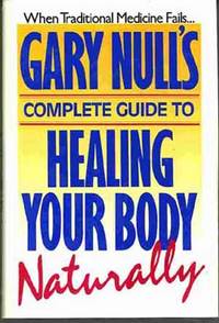 GARY NULL'S COMPLETE GUIDE TO HEALING YOUR BODY NATURALLY