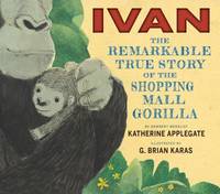 Ivan: the Remarkable True Story of the Shopping Mall Gorilla
